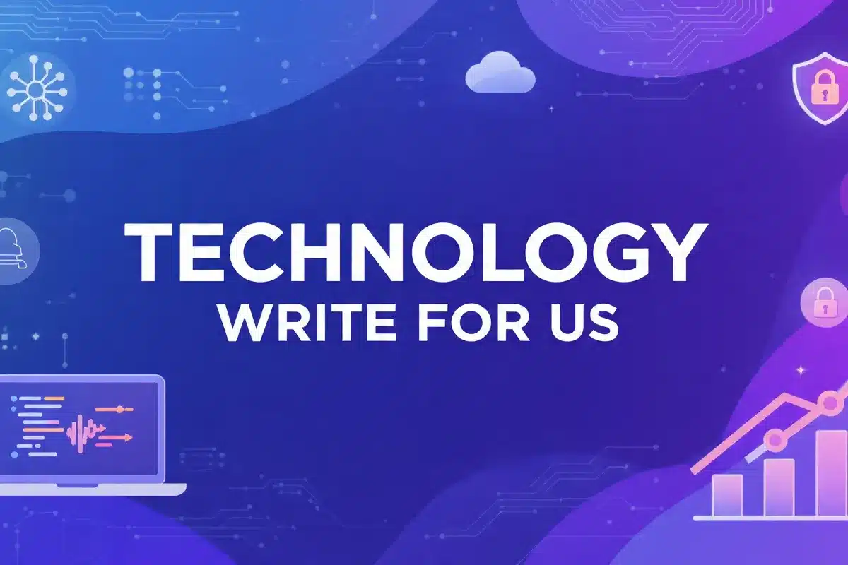 Technology Write For Us 2026: Publish Your Best Tech Ideas